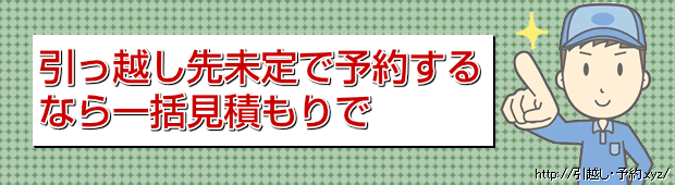 引っ越し先未定で予約する
なら一括見積もりで