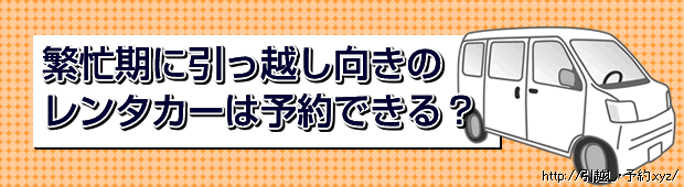 繁忙期に引っ越し向きのレンタカーは予約できる?